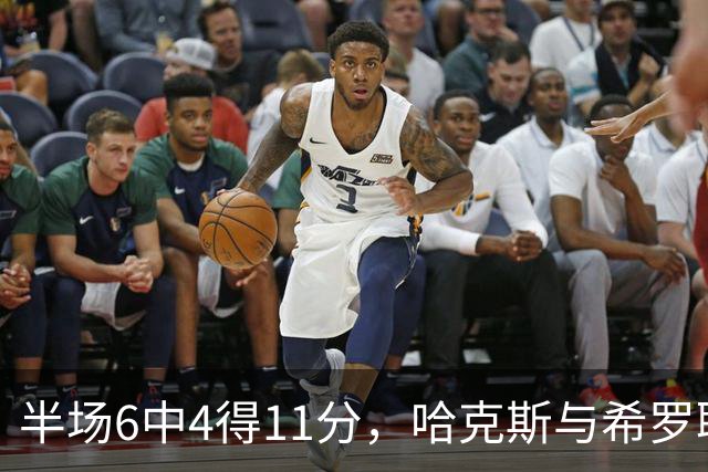 半场6中4得11分，哈克斯与希罗联手撑起热火领先